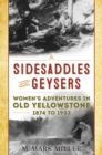 Image for Sidesaddles and geysers  : women&#39;s adventures in old Yellowstone, 1874 to 1903