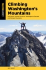Image for Climbing Washington&#39;s mountains  : 100 classic summit routes to Washington&#39;s Cascade and Olympic Mountains