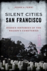 Image for Silent cities San Francisco  : hidden histories of the region&#39;s cemeteries