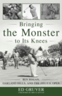 Image for Bringing the monster to its knees  : Ben Hogan, Oakland Hills, and the 1951 U.S. Open