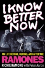Image for I Know Better Now: My Life Before, During, and After the Ramones