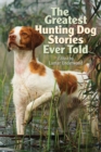 Image for The Greatest Hunting Dog Stories Ever Told