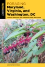 Image for Foraging Maryland, Virginia, and Washington, DC  : finding, identifying, and preparing edible wild foods