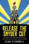Image for Release the Snyder cut  : the crazy true story behind the fight that saved Zack Snyder&#39;s Justice League