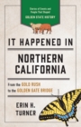 Image for It happened in Northern California  : stories of events and people that shaped Golden State history