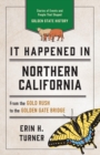 Image for It happened in Northern California: stories of events and people that shaped Golden State history