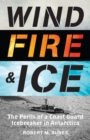 Image for Wind, fire, and ice  : the perils of a coast guard icebreaker in Antarctica