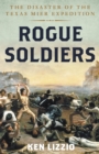 Image for Rogue soldiers: the disaster of the Texas Mier expedition