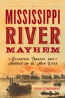 Image for Mississippi River mayhem: disasters, tragedy, and murder on Ol&#39; Man River
