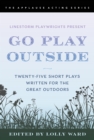 Image for Go play outside  : twenty-five short plays written for the great outdoors