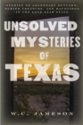 Image for Unsolved mysteries of Texas  : stories of legendary outlaws, buried treasure, and hauntings in the Lone Star State