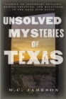 Image for Unsolved mysteries of Texas: stories of legendary outlaws, buried treasure, and hauntings in the Lone Star State