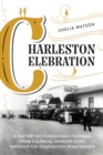 Image for Charleston celebration  : a history of pleasurable pastimes from colonial Charles Town through the Charleston renaissance