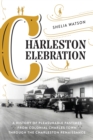 Image for Charleston Celebration: A History of Pleasurable Pastimes from Colonial Charles Town Through the Charleston Renaissance