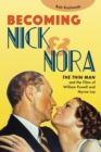Image for Becoming Nick and Nora  : the thin man and the films of William Powell and Myrna Loy