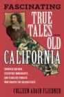 Image for Fascinating True Tales from Old California: Crooked Con Men, Eccentric Emigrants, and Fearless Females Who Shaped the Golden State