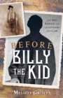 Image for Before Billy the Kid  : the boy behind the legendary outlaw