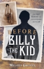 Image for Before Billy the Kid: The Boy Behind the Legendary Outlaw