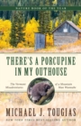 Image for There&#39;s a Porcupine in My Outhouse: The Vermont Misadventures of a Mountain Man Wannabe