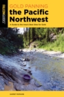 Image for Gold panning the Pacific Northwest: a guide to the area&#39;s best sites for gold