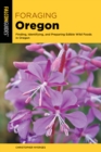 Image for Foraging Oregon  : finding, identifying, and preparing edible wild foods in Oregon