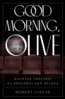 Image for Good morning, Olive: haunted theatres of Broadway and beyond