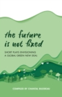 Image for The future is not fixed  : short plays envisioning a global Green New Deal