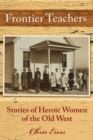 Image for Frontier teachers  : stories of heroic women of the Old West