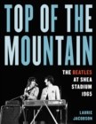 Image for Top of the mountain  : the Beatles at Shea Stadium 1965