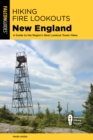 Image for Hiking fire lookouts New England  : a guide to the region&#39;s best lookout tower hikes