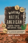 Image for Making Native American hunting, fighting &amp; survival tools  : a fully illustrated guide to creating arrowheads, axes, and other early American implements