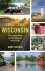 Image for Small-town Wisconsin  : fun, surprising, and exceptional road trips