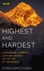 Image for Highest and hardest  : a mountain climber&#39;s lifetime odyssey to the top of the world