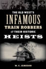 Image for The Old West&#39;s Infamous Train Robbers and Their Historic Heists