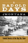 Image for The bad old days of Montana: untold stories of the Big Sky State