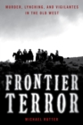 Image for Frontier terror  : murder, lynching, and vigilantes in the Old West