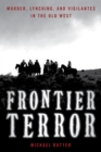 Image for Frontier terror: murder, lynching, and vigilantes in the Old West