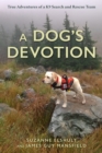 Image for A dog&#39;s devotion  : true adventures of a K9 search and rescue team