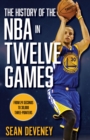 Image for The History of the NBA in Twelve Games: From 24 Seconds to 30,000 Three-Pointers