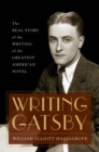 Image for Writing Gatsby: the real story of the writing of the greatest American novel