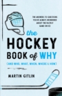 Image for The hockey book of why (and who, what, when, where, and how)  : the answers to questions you&#39;ve always wondered about the fastest game on ice