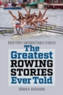 Image for The greatest rowing stories ever told  : over forty unforgettable stories