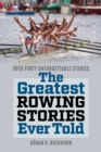 Image for The Greatest Rowing Stories Ever Told: Over Forty Unforgettable Stories