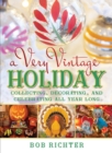 Image for A very vintage holiday: collecting, decorating and celebrating all year long