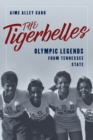 Image for The Tigerbelles  : Olympic legends from Tennessee State