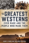 Image for The Greatest Westerns Ever Made and the People Who Made Them