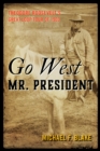 Image for Go west Mr. President  : Theodore Roosevelt&#39;s great loop tour of 1903