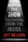 Image for Running the show  : television from the inside