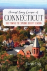 Image for Around Every Corner of Connecticut : 100 Towns to Explore Every Season