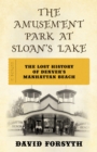 Image for The amusement park at Sloan&#39;s Lake: the lost history of Denver&#39;s Manhattan Beach